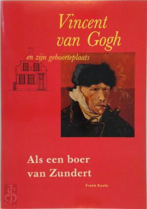 Vincent van Gogh en zijn geboorteplaats - Frank Kools Vincent van Gogh en zijn geboorteplaats - Frank Kools