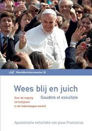 Wees blij en juich - Gaudete et exsultate - Paus Franciscus Wees blij en juich - Gaudete et exsultate - Paus Franciscus
