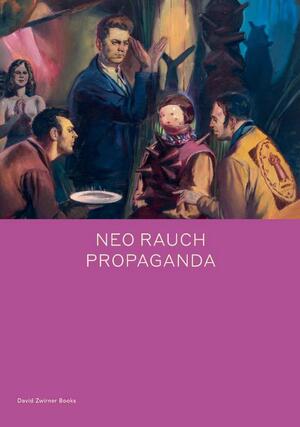 Neo rauch: propaganda - Daniel Kehlmann Neo rauch: propaganda - Daniel Kehlmann