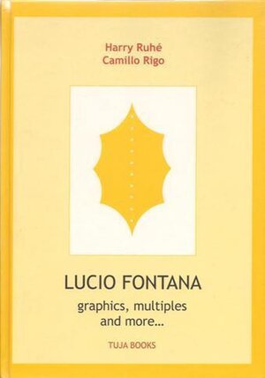 Lucio Fontana - Graphics, multiples, and more ... - Harry Ruh?, Camillo Rigo Lucio Fontana - Graphics, multiples, and more ... - Harry Ruh?, Camillo Rigo
