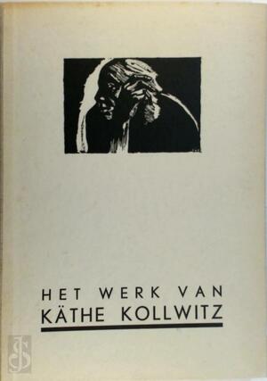 Het werk van Käthe Kollwitz - Käthe Kollwitz, W. Jos. de Gruyter Het werk van Käthe Kollwitz - Käthe Kollwitz, W. Jos. de Gruyter