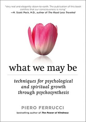 What We May Be - Piero Ferrucci What We May Be - Piero Ferrucci
