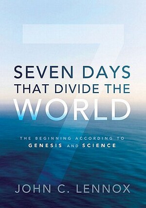 Seven Days That Divide the World - John C. Lennox