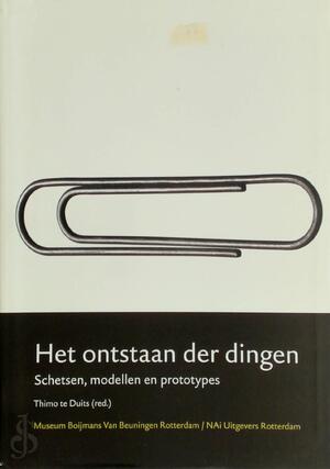 Het ontstaan der dingen: Schetsen, modellen en prototypes - Thimo te Duits [Red.]