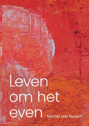 Leven om het even - Marcel van Nunen Leven om het even - Marcel van Nunen