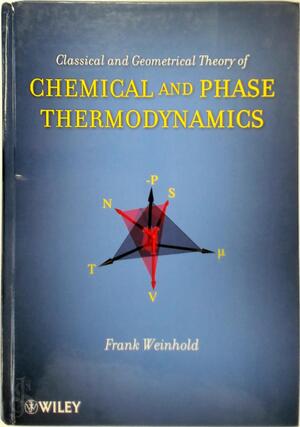 Classical and Geometrical Theory of Chemical and Phase Thermodynamics - Frank Weinhold