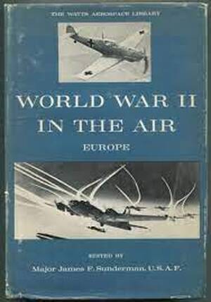 World War 2 in the Air: Europe - James F. Sunderman