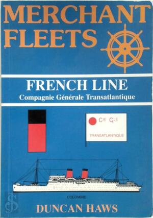 Merchant Fleets in Profile: The French line: (Cie. Générale Transatlantique) - Duncan Haws
