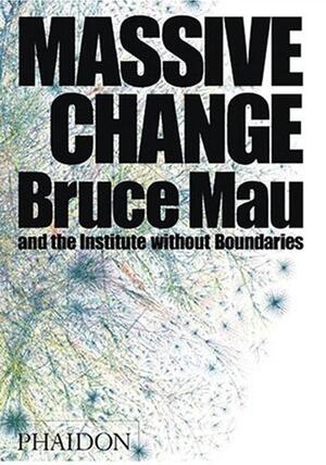 Massive Change - Bruce Mau Massive Change - Bruce Mau