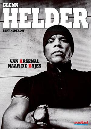 Helder - Van Arsenal tot de bajes - Bert Nederlof Helder - Van Arsenal tot de bajes - Bert Nederlof