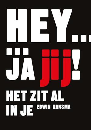Hey... ja jij! Het zit al in je! - Edwin Hansma