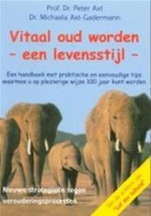 Vitaal oud worden, een levensstijl - Peter Axt, Michaela Axt-gadermann, Bianca Weigl-hartog Vitaal oud worden, een levensstijl - Peter Axt, Michaela Axt-gadermann, Bianca Weigl-hartog