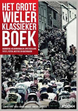 Grote wielerklassiekerboek - Vincent Luyendijk, Leon De Kort, Léon De Kort, Hans-jorgen Nicolaï, Hans-jorgen Nicolaï Grote wielerklassiekerboek - Vincent Luyendijk, Leon De Kort, Léon De Kort, Hans-jorgen Nicolaï, Hans-jorgen Nicolaï