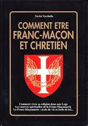 Comment être franc-maçon et chrétien - Xavier Tacchella Comment être franc-maçon et chrétien - Xavier Tacchella