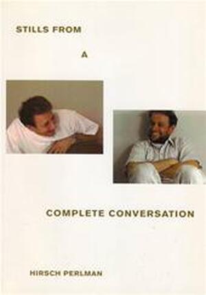 Stills from a complete conversation - Hirsch Perlman Stills from a complete conversation - Hirsch Perlman