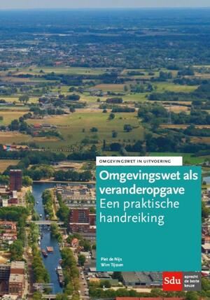 De Omgevingswet als veranderopgave - Wim Tijssen, Piet de Nijs De Omgevingswet als veranderopgave - Wim Tijssen, Piet de Nijs