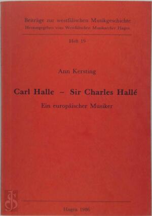 Carl Halle - Sir Charles Hallé: Ein Europaischer Musiker - Ann Kersting-Meuleman Carl Halle - Sir Charles Hallé: Ein Europaischer Musiker - Ann Kersting-Meuleman