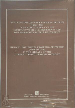 Muzikale documenten uit twee eeuwen (1500-1700) in de Bibliotheek van het Instituut voor Muziekwetenschap der Rijksuniversiteit te Utrecht - Rijksuniversiteit Te Utrecht. Instituut Voor Muziekwetenschap. Bibliotheek, Rijksuniversiteit Te Utrecht. Instituut Voor Muziekwetenschap Muzikale documenten uit twee eeuwen (1500-1700) in de Bibliotheek van het Instituut voor Muziekwetenschap der Rijksuniversiteit te Utrecht - Rijksuniversiteit Te Utrecht. Instituut Voor Muziekwetenschap. Bibliotheek, Rijksuniversiteit Te Utrecht. Instituut Voor Muziekwetenschap