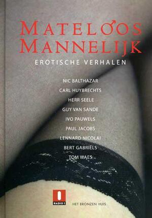 Mateloos mannelijk - Nic Balthazar, Carl Huybrechts, E.A. Mateloos mannelijk - Nic Balthazar, Carl Huybrechts, E.A.