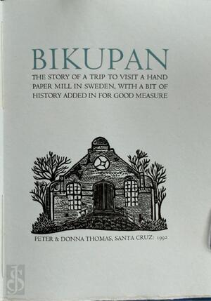 Bikupan, the Story of a Trip to Visit a Hand Paper Mill in Sweden - Peter Thomas, Donna Thomas Bikupan, the Story of a Trip to Visit a Hand Paper Mill in Sweden - Peter Thomas, Donna Thomas