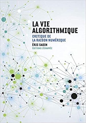 La vie algorithmique - Éric Sadin La vie algorithmique - Éric Sadin