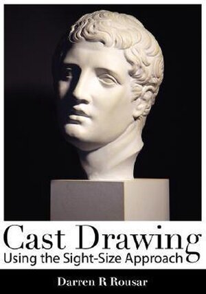 Cast Drawing Using the Sight-Size Approach - Darren R. Rousar