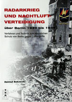 Radarkrieg und Nachtluftverteidigung über Berlin 1939 bis 1945 - Helmut Bukowski Radarkrieg und Nachtluftverteidigung über Berlin 1939 bis 1945 - Helmut Bukowski