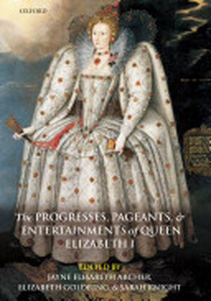 The Progresses, Pageants, and Entertainments of Queen Elizabeth I - Jayne Elisabeth Archer, Elizabeth Goldring, Sarah Knight The Progresses, Pageants, and Entertainments of Queen Elizabeth I - Jayne Elisabeth Archer, Elizabeth Goldring, Sarah Knight