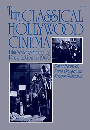 Classical Hollywood Cinema: film style & mode of production to 1960 - David Bordwell, Janet Staiger, Kristin Thomson