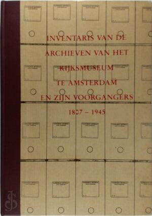 Inventaris van de archieven van het Rijksmuseum te Amsterdam en zijn voorgangers : 1807-1945 - F. H. A. Rikhof, Rijksmuseum (Amsterdam)