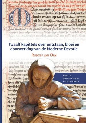 Twaalf kapittels over ontstaan, bloei en doorwerking van de moderne devotie - Rudolf van Dijk Twaalf kapittels over ontstaan, bloei en doorwerking van de moderne devotie - Rudolf van Dijk
