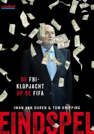 Eindspel: de FBI-klopjacht op de FIFA - Tom Knipping, Iwan van Duren Eindspel: de FBI-klopjacht op de FIFA - Tom Knipping, Iwan van Duren
