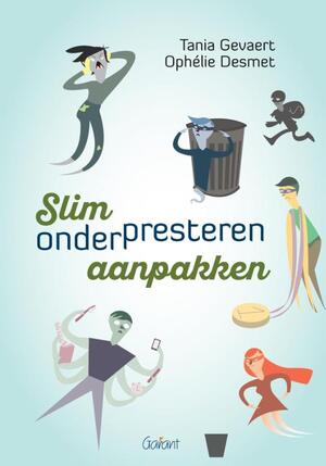 Slim onderpresteren aanpakken - Tania Gevaert, Ophélie Desmet Slim onderpresteren aanpakken - Tania Gevaert, Ophélie Desmet
