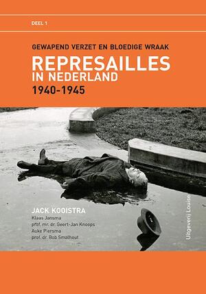 Represailles in Nederland 1940-1945 - Jack Kooistra Represailles in Nederland 1940-1945 - Jack Kooistra