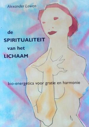 De spiritualiteit van het lichaam - A. Lowen De spiritualiteit van het lichaam - A. Lowen