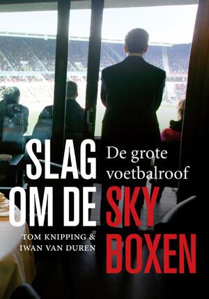 Slag om de skyboxen - Tom Knipping, Iwan van Duren Slag om de skyboxen - Tom Knipping, Iwan van Duren
