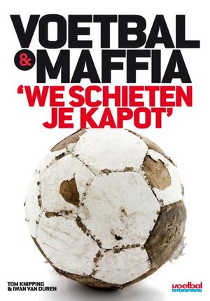 Voetbal & Maffia - Iwan van Duren, Tom Knipping Voetbal & Maffia - Iwan van Duren, Tom Knipping