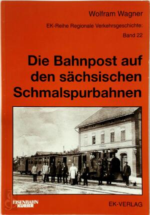 Die Bahnpost auf den sächsischen Schmalspurbahnen - Wolfram Wagner