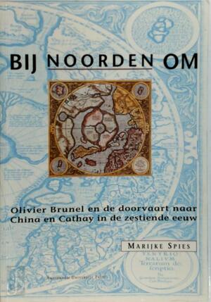 Bij noorden om: Olivier Brunel en de doorvaart naar China en Cathay in de zestiende eeuw - Marijke Spies