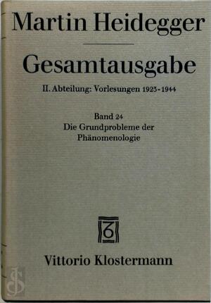 Martin Heidegger Gesamtausgabe II. Abteilung: Vorlesungen 1923-1944. Band 24: Die Grundprobleme der Phänomenologie - Martin Heidegger Martin Heidegger Gesamtausgabe II. Abteilung: Vorlesungen 1923-1944. Band 24: Die Grundprobleme der Phänomenologie - Martin Heidegger
