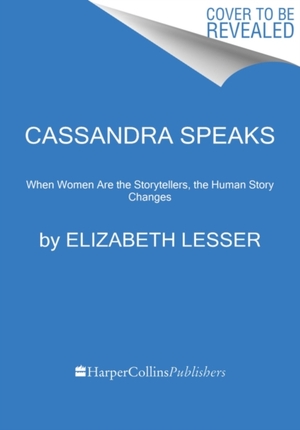 Cassandra speaks - Elizabeth Lesser Cassandra speaks - Elizabeth Lesser