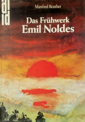 Das Frühwerk Emil Noldes - Manfred Reuther