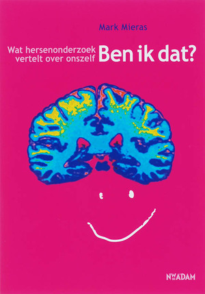 Ben ik dat? - wat hersenonderzoek vertelt over onszelf - Mark Mieras Ben ik dat? - wat hersenonderzoek vertelt over onszelf - Mark Mieras