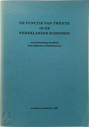 De Functie Van Twente in de Nederlandse Economie, Met Beschouwingen Betreffende Oost-Gelderland en Westmünsterland. Samengesteld Door en Studiegroep Van Het Nederlandsch Economisch Institut O.l.v. Prof. Dr. L.H. Klaassen - Nederlandse Economische Hogeschool (rotterdam), Leo Hendrik Klaassen