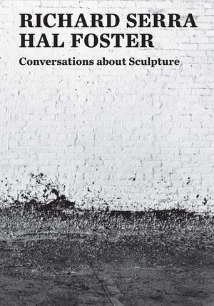 Richard Serra & Hal Foster – Conversations about Sculpture - Hal Foster Richard Serra Richard Serra & Hal Foster – Conversations about Sculpture - Hal Foster Richard Serra