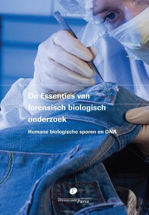 De Essenties van forensisch biologisch onderzoek - A.J. Meulenbroek De Essenties van forensisch biologisch onderzoek - A.J. Meulenbroek