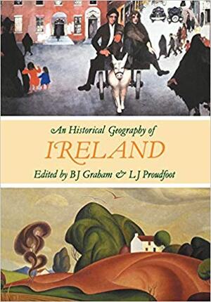 An Historical Geography of Ireland - Brian J. Graham, Lindsay J. Proudfoot