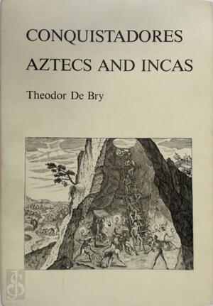Conquistadores, Aztecs and Incas - Conquistadores, Azteken en Inca's - Theodor de Bry