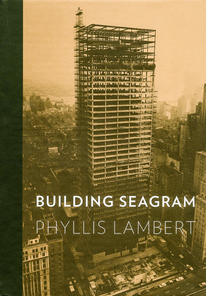 Building Seagram - Phyllis Lambert Building Seagram - Phyllis Lambert