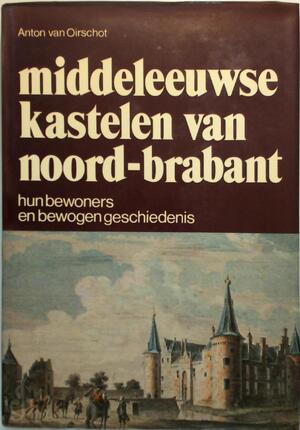 Middeleeuwse kastelen van Noord-Brabant - Anton van Oirschot Middeleeuwse kastelen van Noord-Brabant - Anton van Oirschot